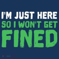 IM Just Here So I WonT Get Fined Sport Athletic Fun Polo thumb 2