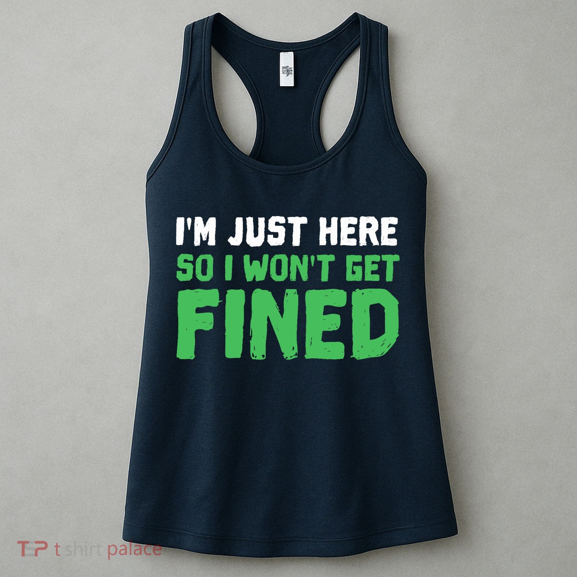 IM Just Here So I WonT Get Fined Sport Athletic Fun Women's Tank Top