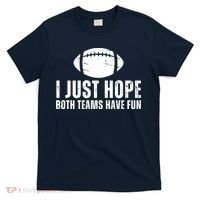 I Just Hope Both Teams Have Fun American Football T-Shirt thumb 0