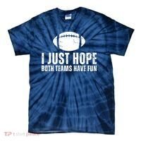 I Just Hope Both Teams Have Fun American Football Tie-Dye T-Shirt thumb 0