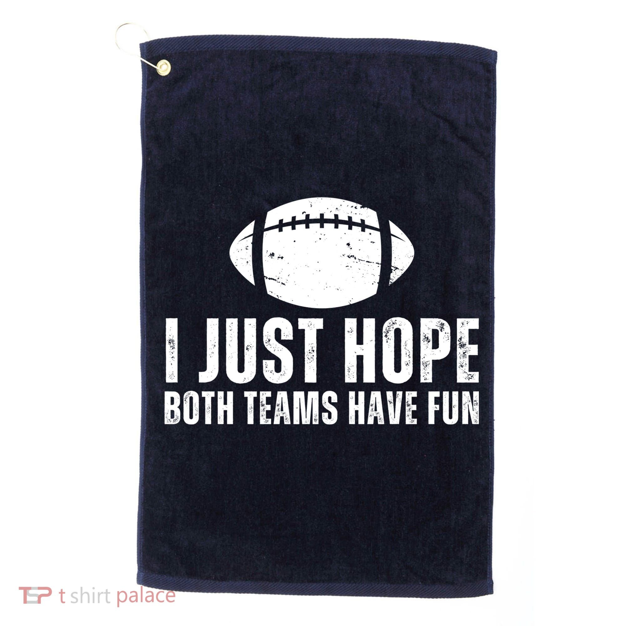 I Just Hope Both Teams Have Fun American Football Golf Towel