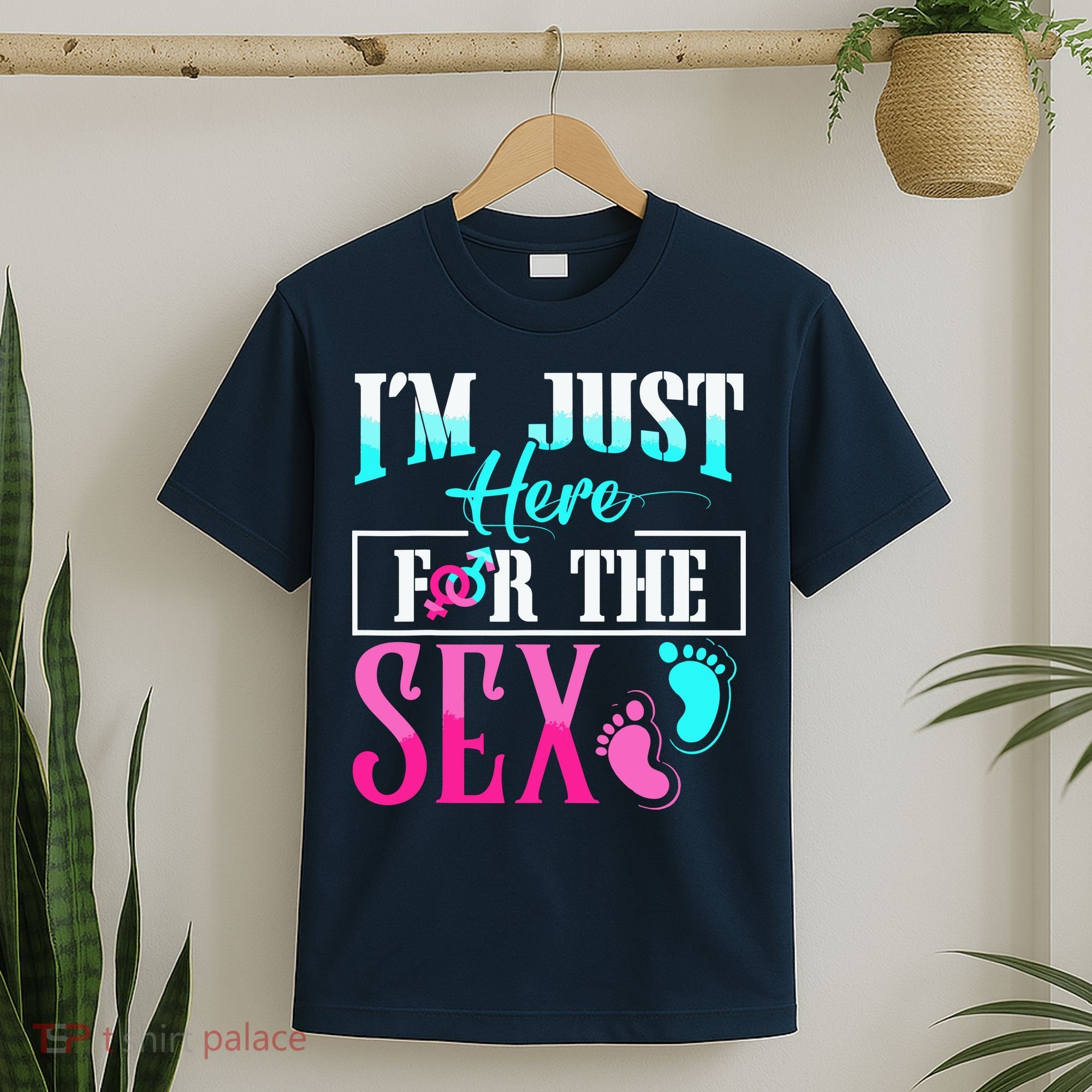 Im Just Here For The Sex T-Shirt