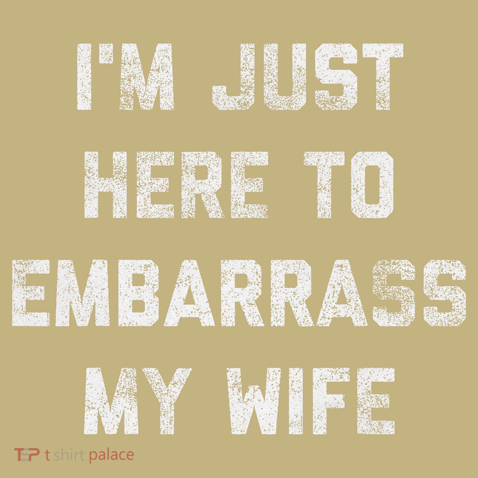Im Just Here To Embarrass My Wife Funny Husband Dad Workout T-Shirt