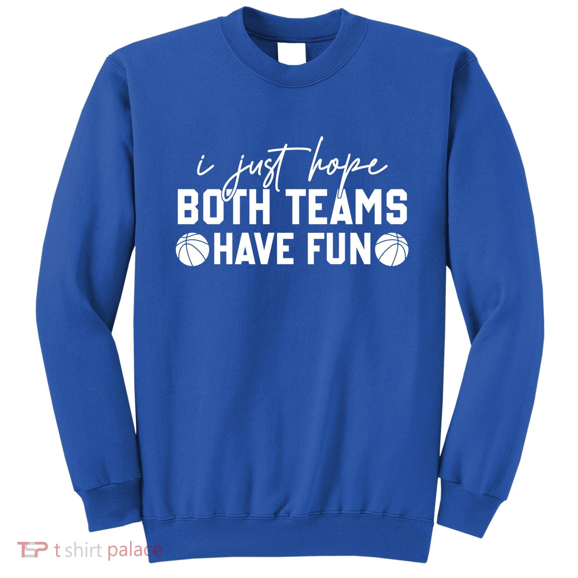 I Just Hope Both Teams Have Fun White Tee Basketball Lovers Gift Sweatshirt