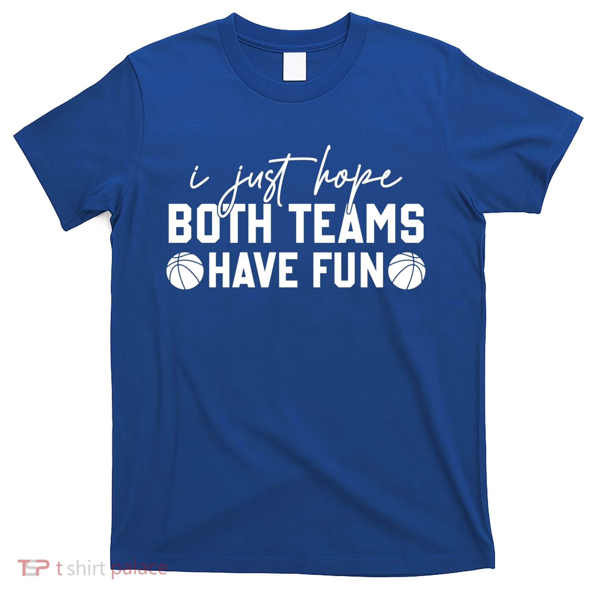 I Just Hope Both Teams Have Fun White Tee Basketball Lovers Gift T-Shirt