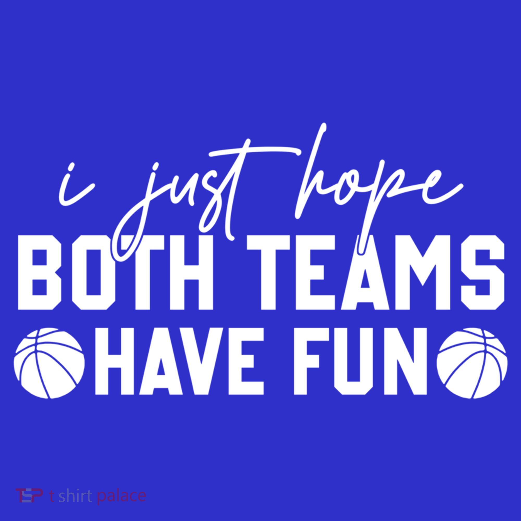 I Just Hope Both Teams Have Fun White Tee Basketball Lovers Gift T-Shirt