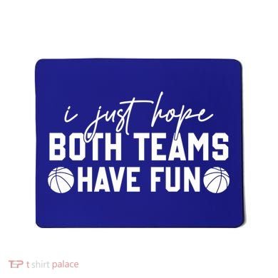 I Just Hope Both Teams Have Fun White Tee Basketball Lovers Gift Mousepad