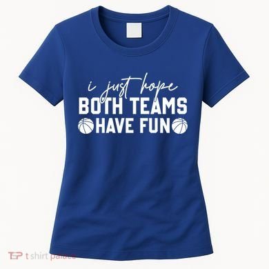 I Just Hope Both Teams Have Fun White Tee Basketball Lovers Gift Women's T-Shirt