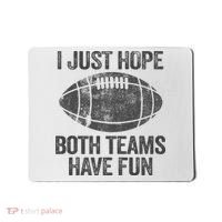 I Just Hope Both Teams Have Fun Game Day Football Mousepad thumb 0