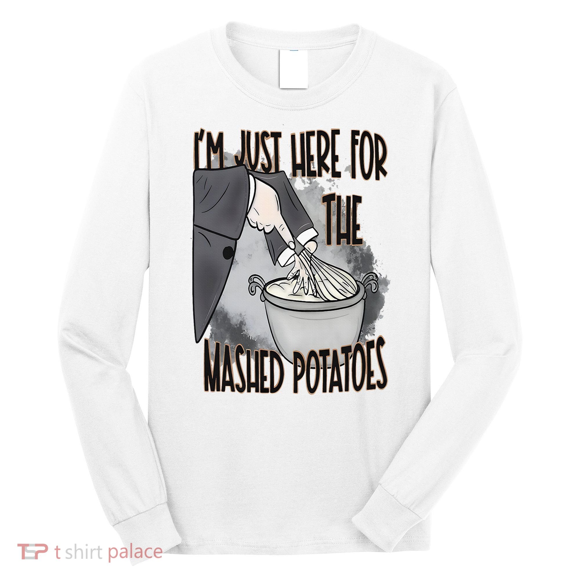 I'm Just Here For The Mashed Potatoes Cute Thanksgiving Food Long Sleeve Shirt