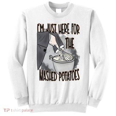 I'm Just Here For The Mashed Potatoes Cute Thanksgiving Food Sweatshirt