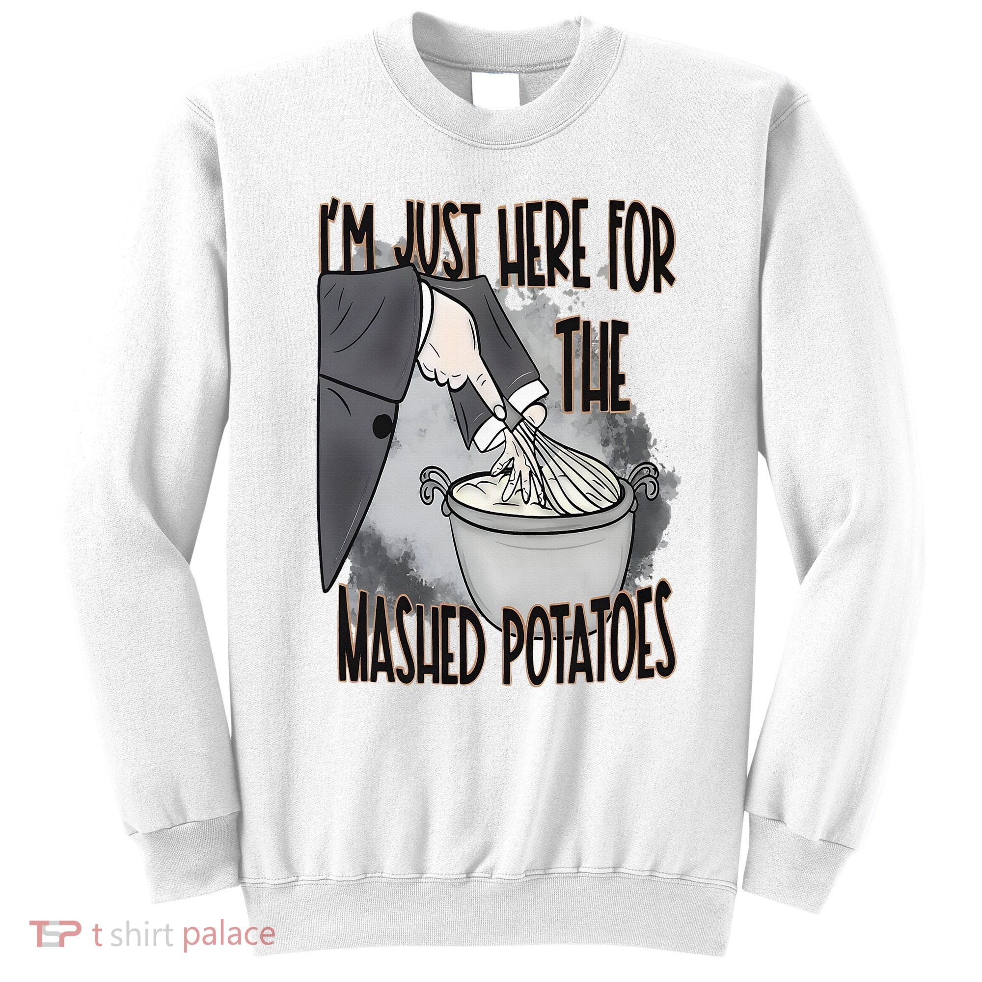 I'm Just Here For The Mashed Potatoes Cute Thanksgiving Food Sweatshirt
