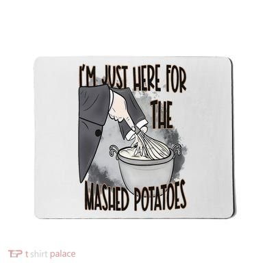 I'm Just Here For The Mashed Potatoes Cute Thanksgiving Food Mousepad