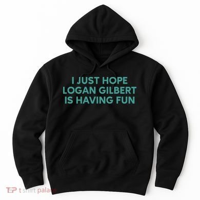 I Just Hope Logan Gilbert Is Having Fun Hoodie