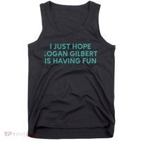 I Just Hope Logan Gilbert Is Having Fun Tank Top thumb 0