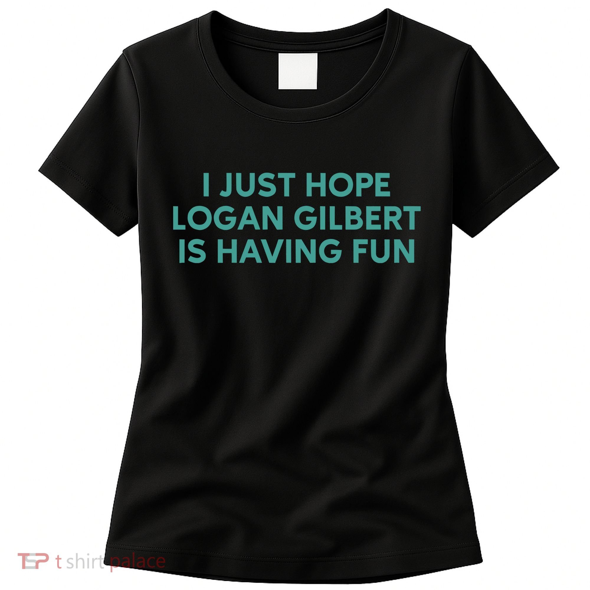 I Just Hope Logan Gilbert Is Having Fun Women's T-Shirt
