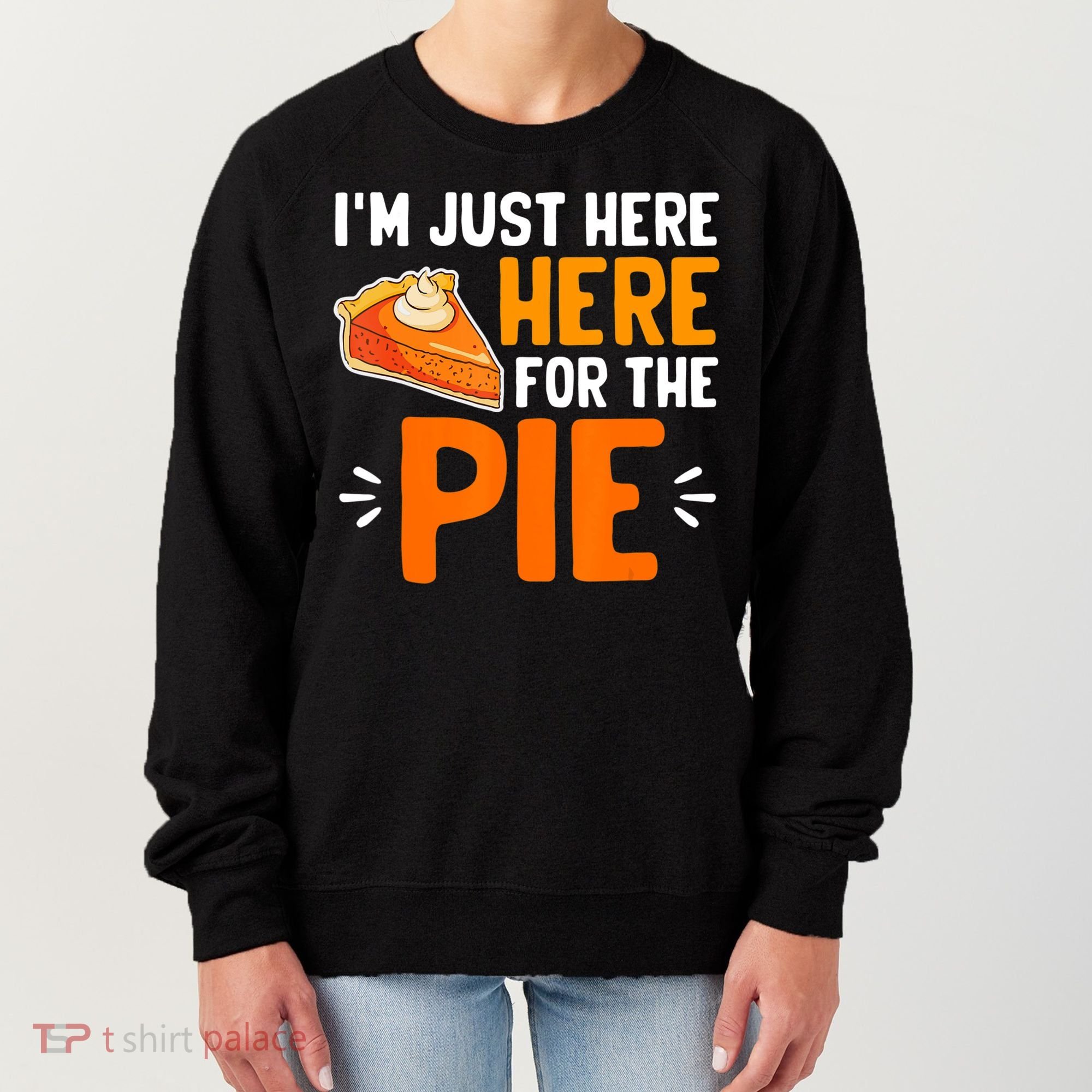 I'm Just Here For The Pie Thanksgiving Pumpkin Pie Family Women's Sweatshirt
