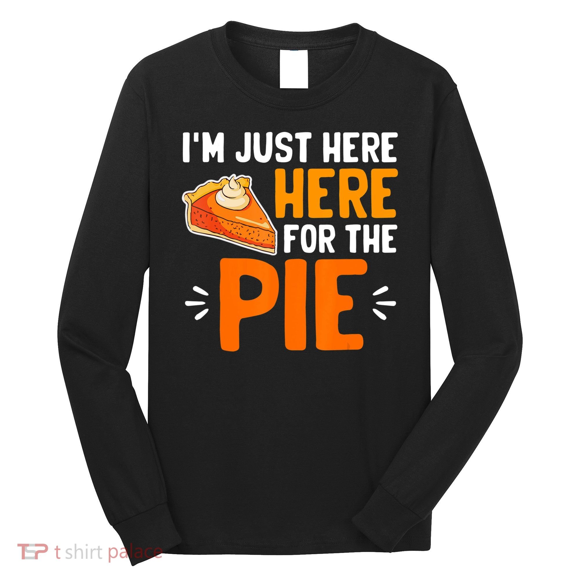I'm Just Here For The Pie Thanksgiving Pumpkin Pie Family Long Sleeve Shirt
