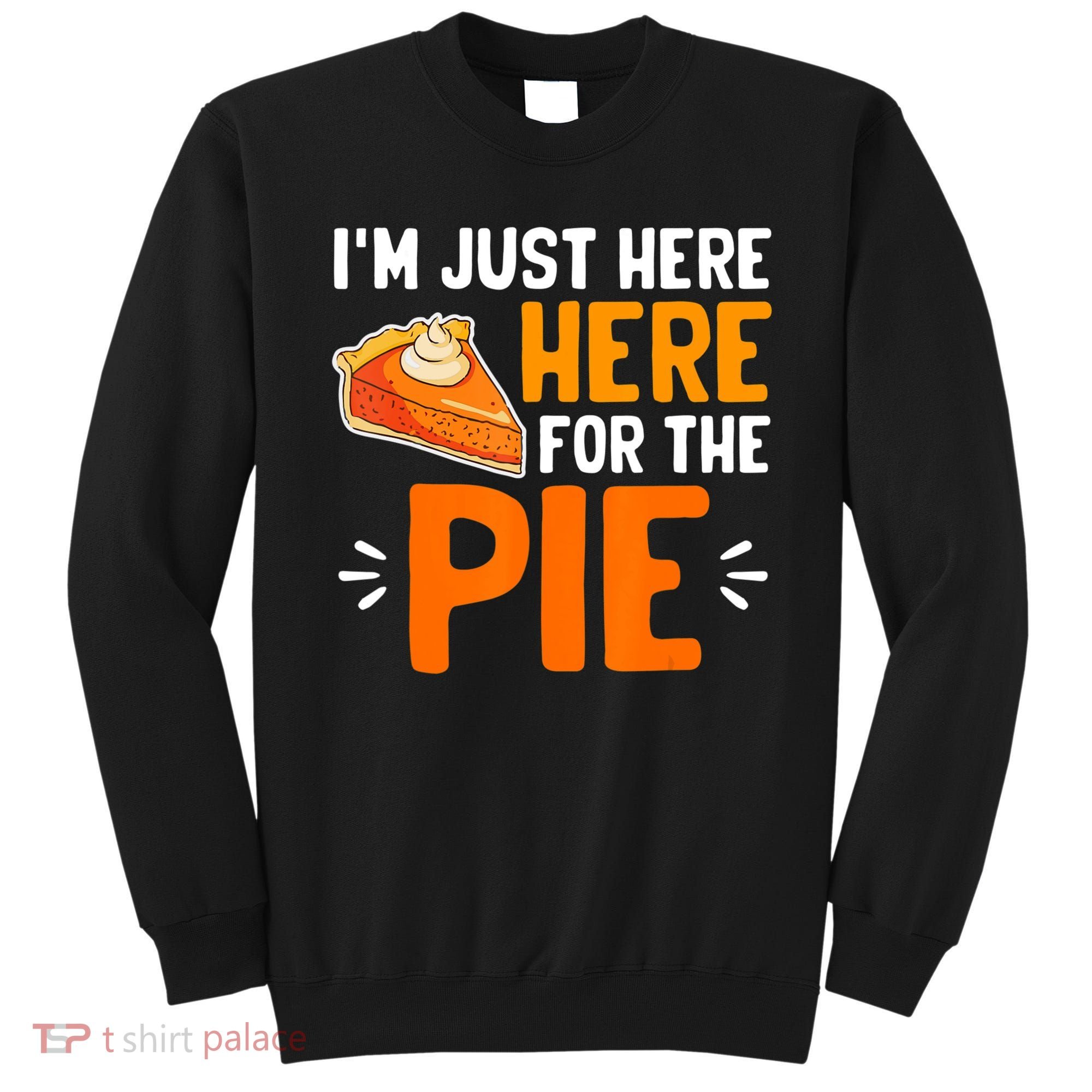 I'm Just Here For The Pie Thanksgiving Pumpkin Pie Family Sweatshirt