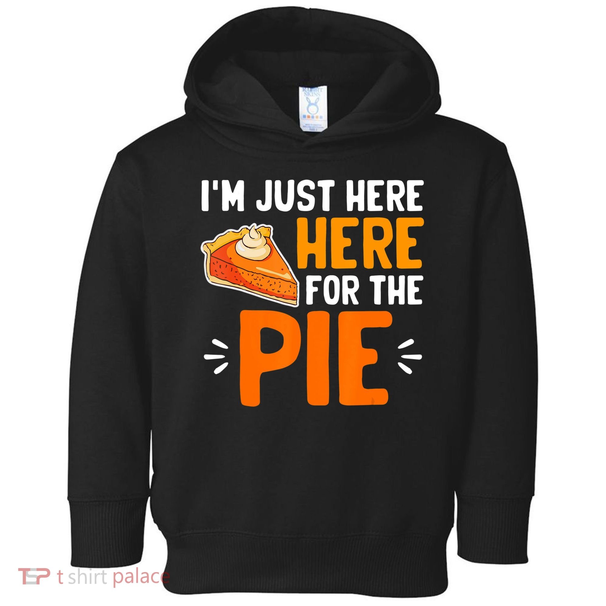 I'm Just Here For The Pie Thanksgiving Pumpkin Pie Family Toddler Hoodie