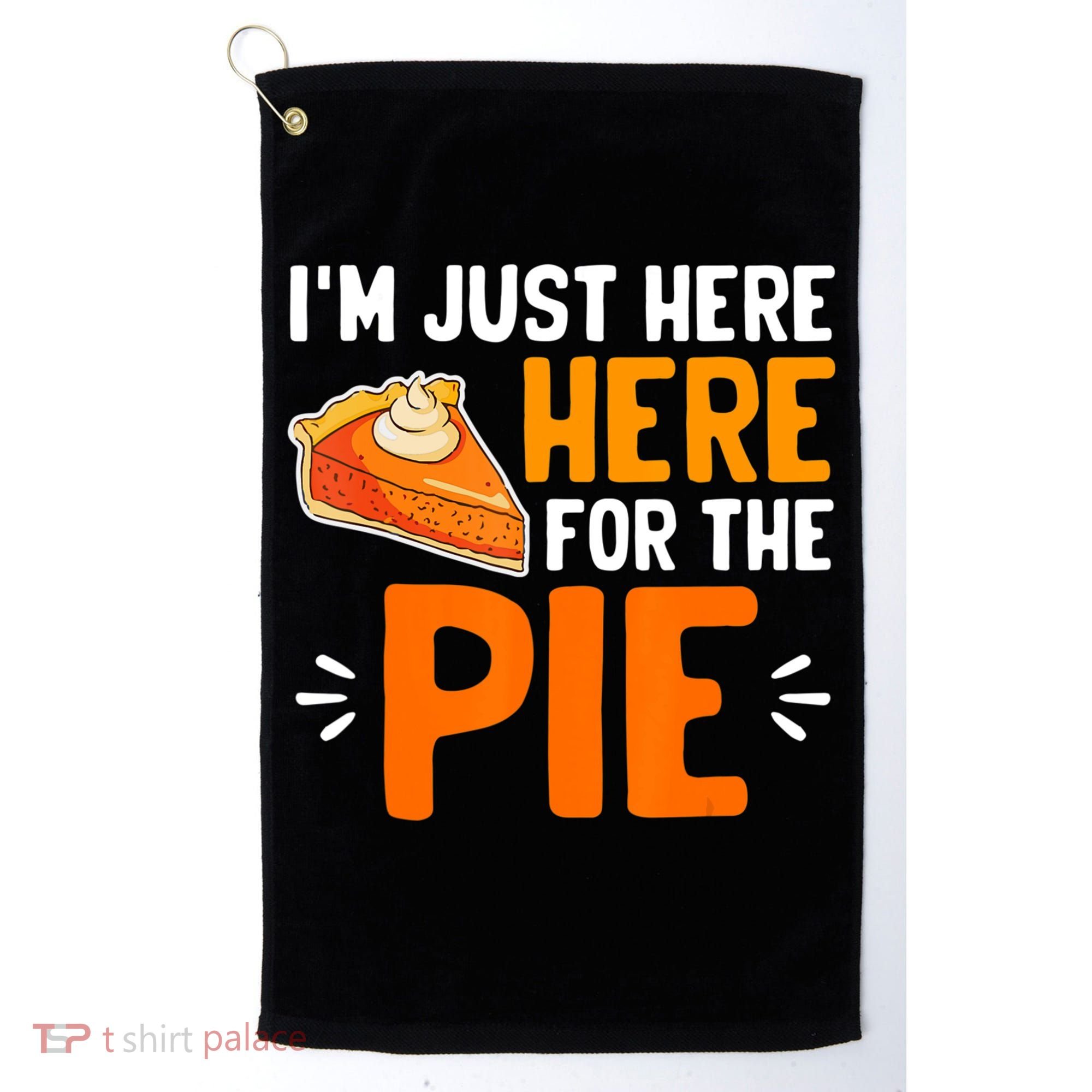 I'm Just Here For The Pie Thanksgiving Pumpkin Pie Family Golf Towel