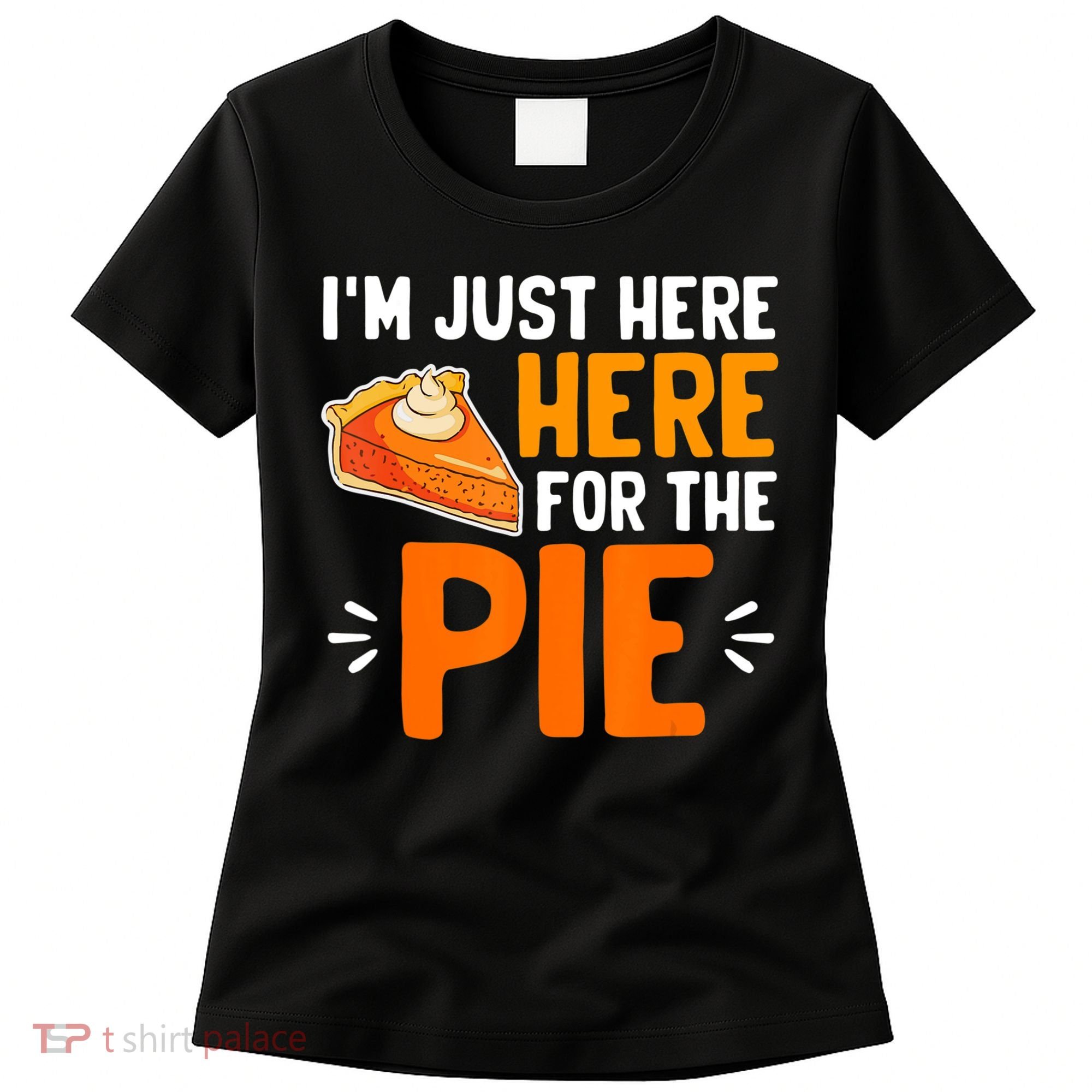 I'm Just Here For The Pie Thanksgiving Pumpkin Pie Family Women's T-Shirt
