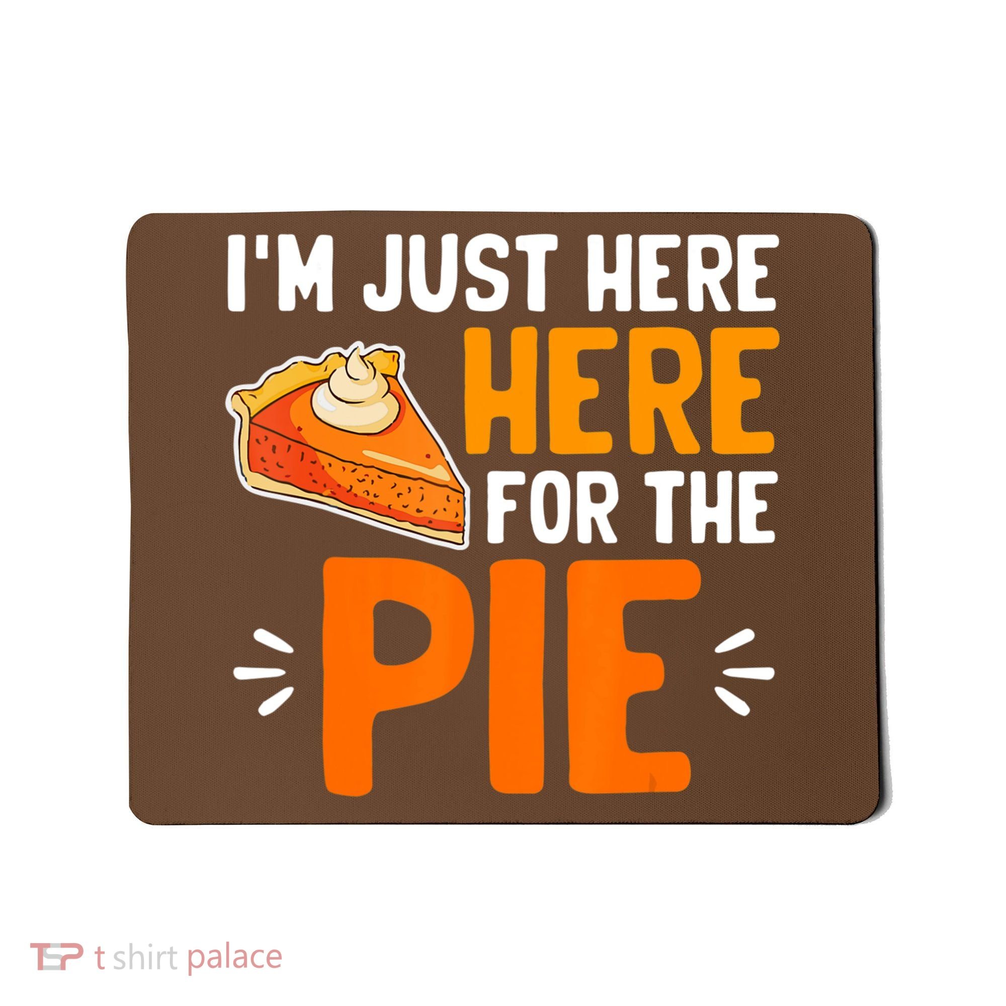 I'm Just Here For The Pie Thanksgiving Pumpkin Pie Family Mousepad