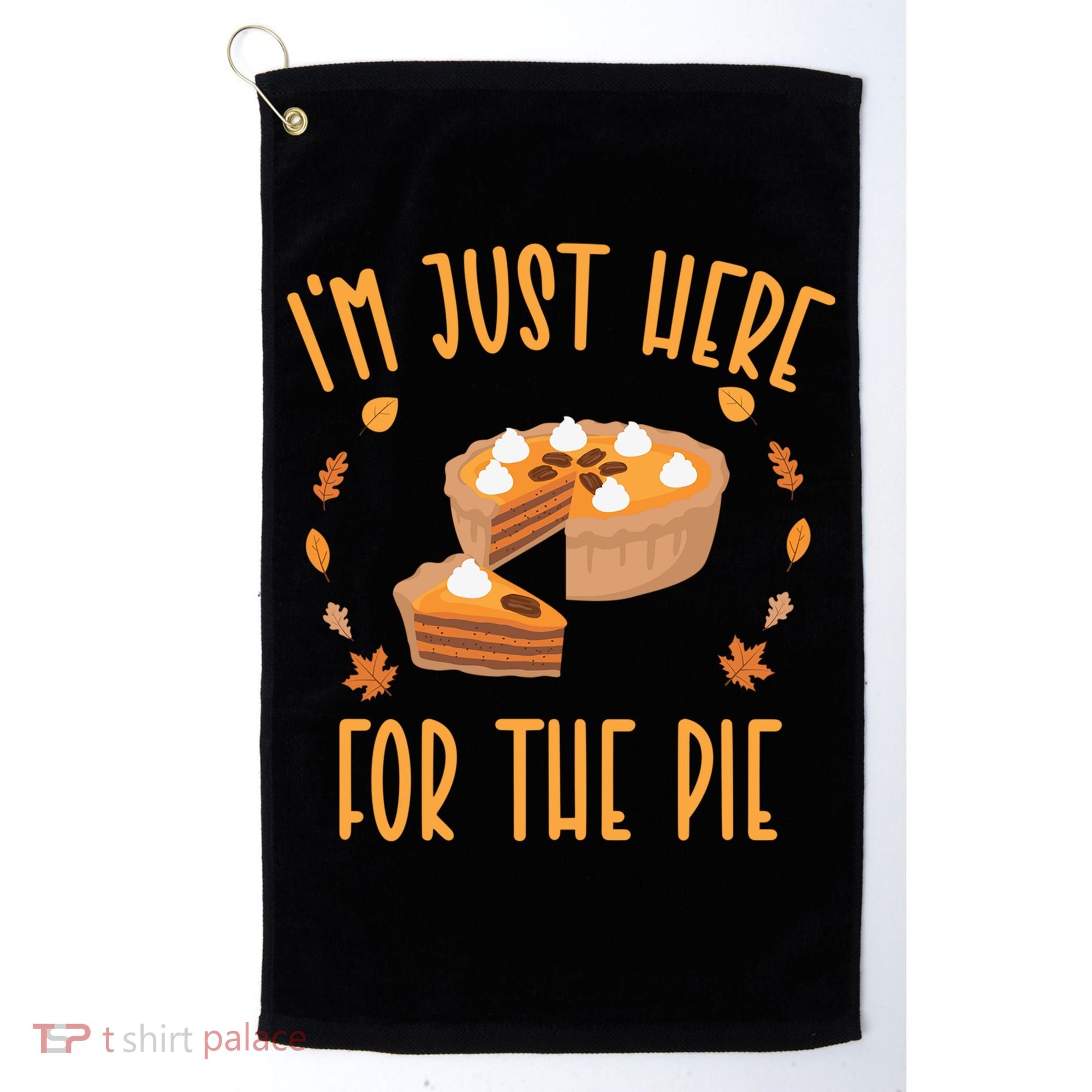 Im Just Here For The Pie Funny Thanksgiving Pumpkin Pie Gift Golf Towel