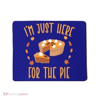 Im Just Here For The Pie Funny Thanksgiving Pumpkin Pie Gift Mousepad