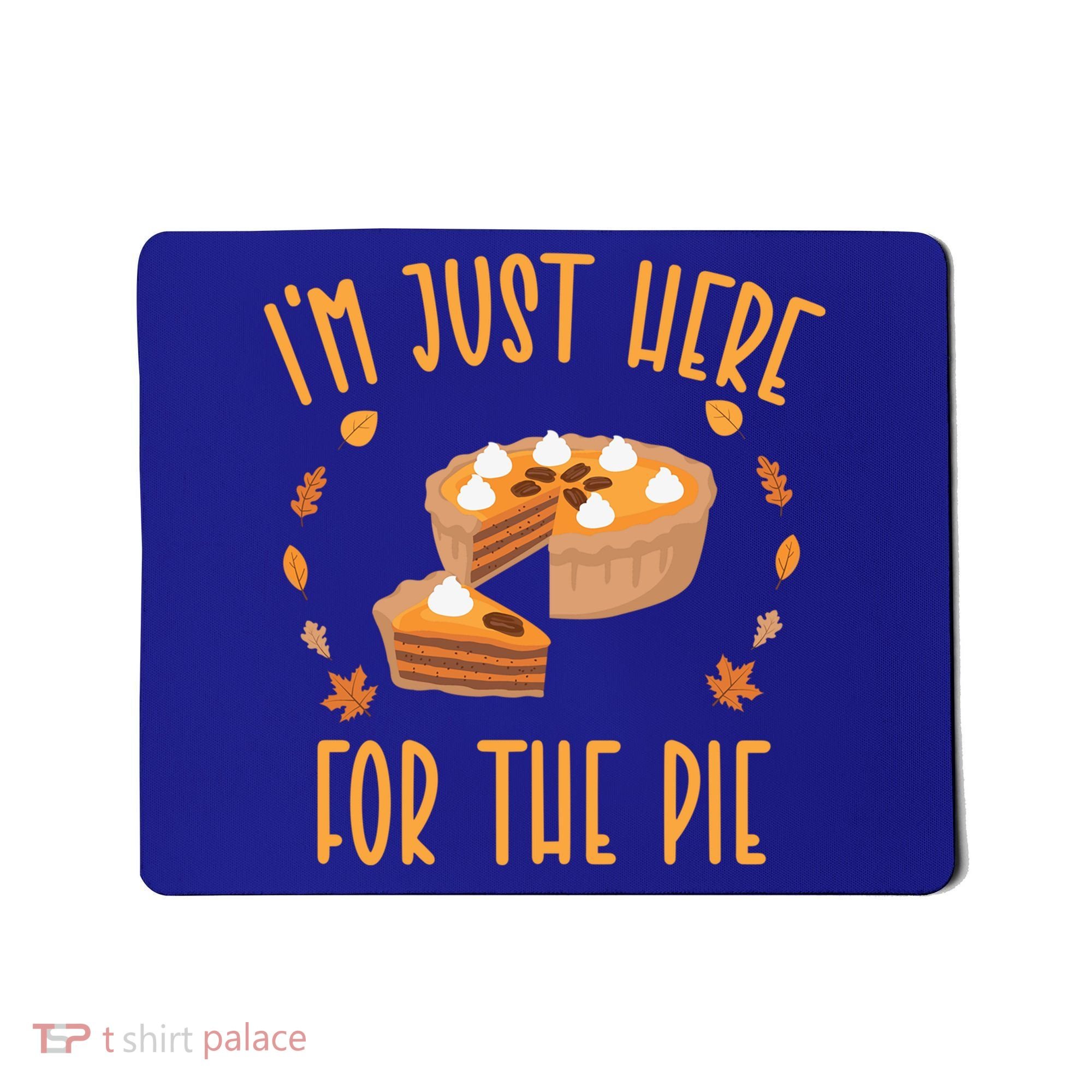 Im Just Here For The Pie Funny Thanksgiving Pumpkin Pie Gift Mousepad