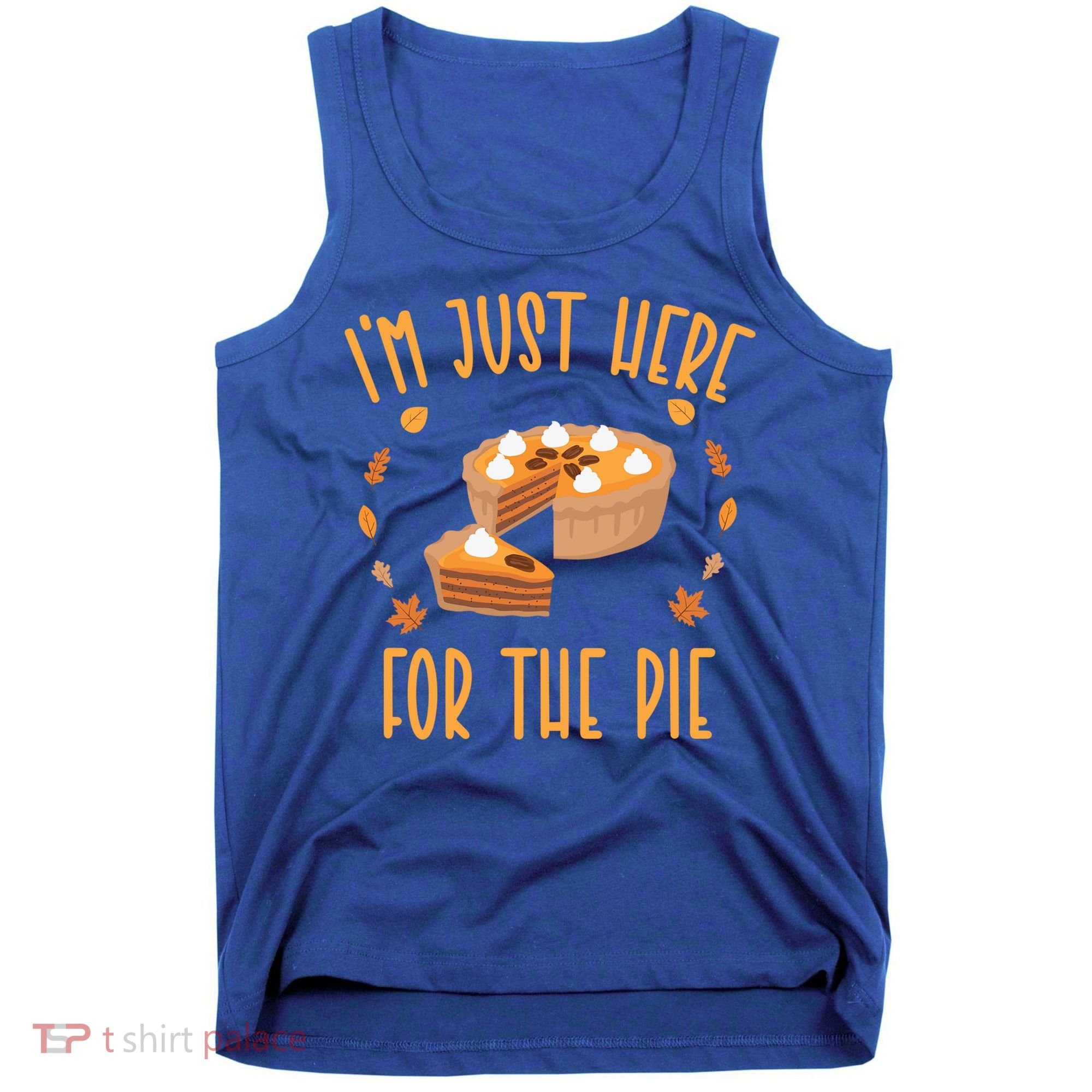 Im Just Here For The Pie Funny Thanksgiving Pumpkin Pie Gift Tank Top