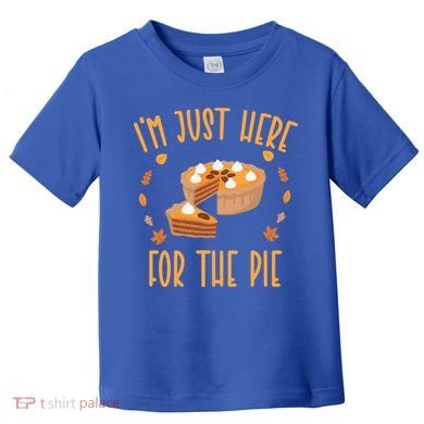 Im Just Here For The Pie Funny Thanksgiving Pumpkin Pie Gift Toddler T-Shirt