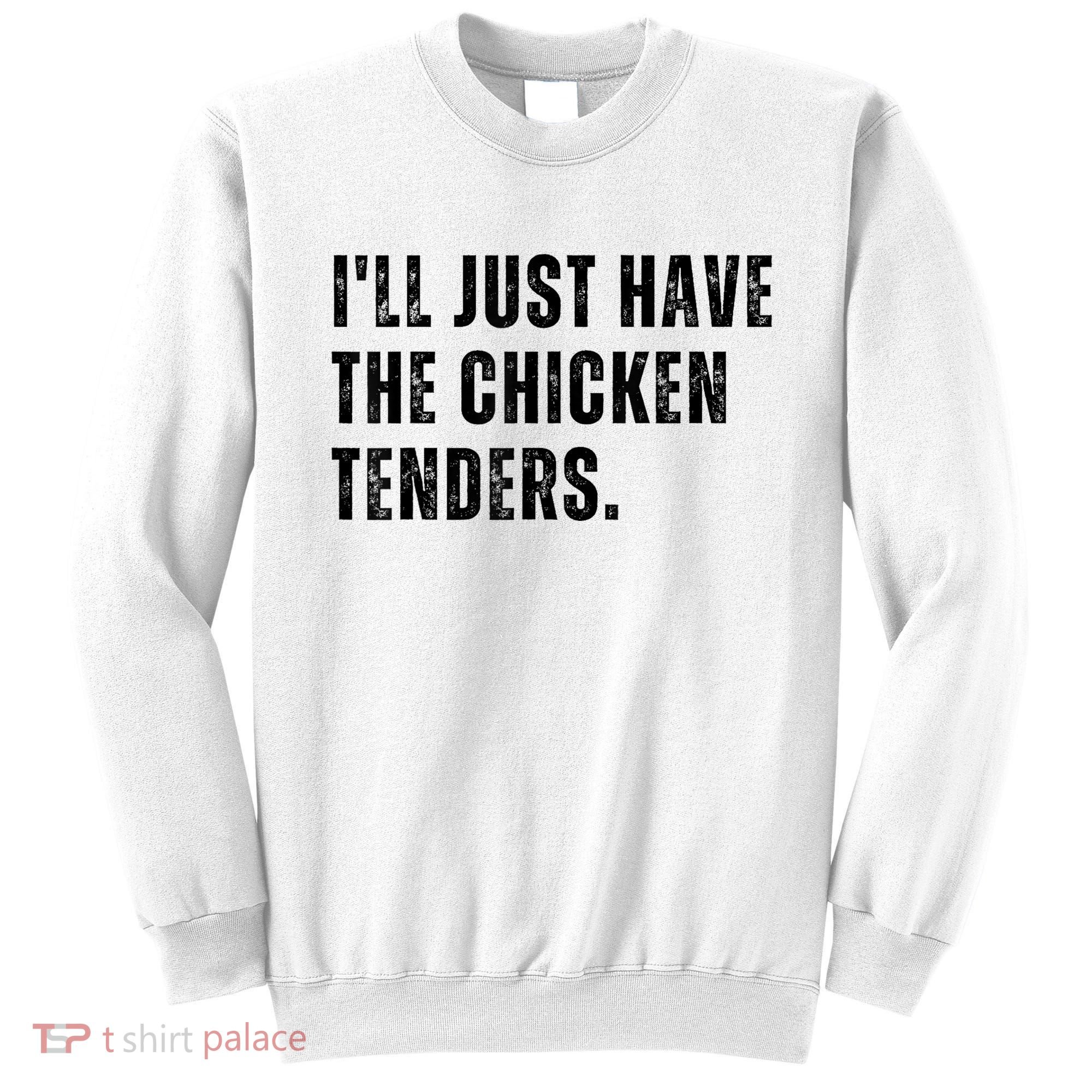 Ill Just Have The Chicken Tenders Funny Quote Saying Sweatshirt