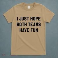 I Just Hope Both Teams Have Fun S For Men,Women, T-Shirt thumb 5