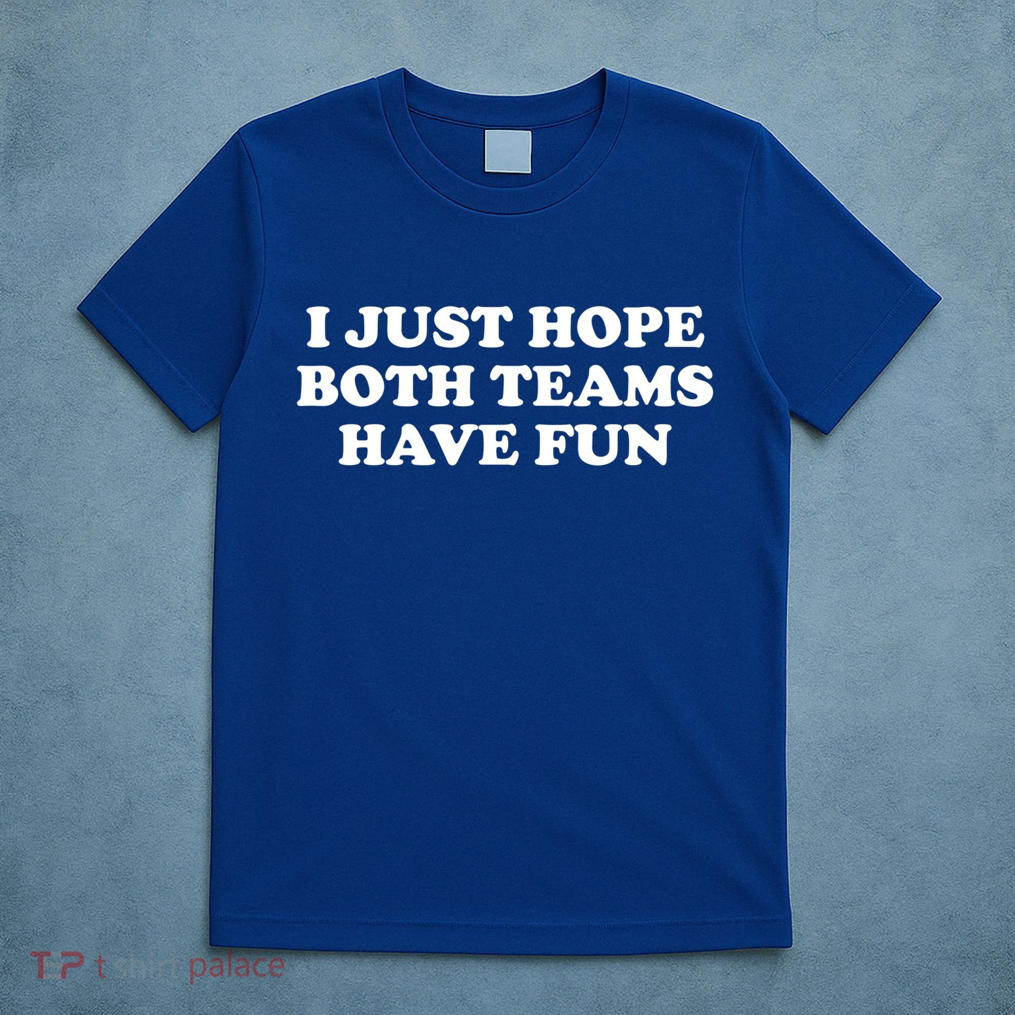 I Just Hope Both Teams Have Fun Cute Gift T-Shirt