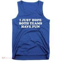 I Just Hope Both Teams Have Fun Cute Gift Tank Top thumb 0