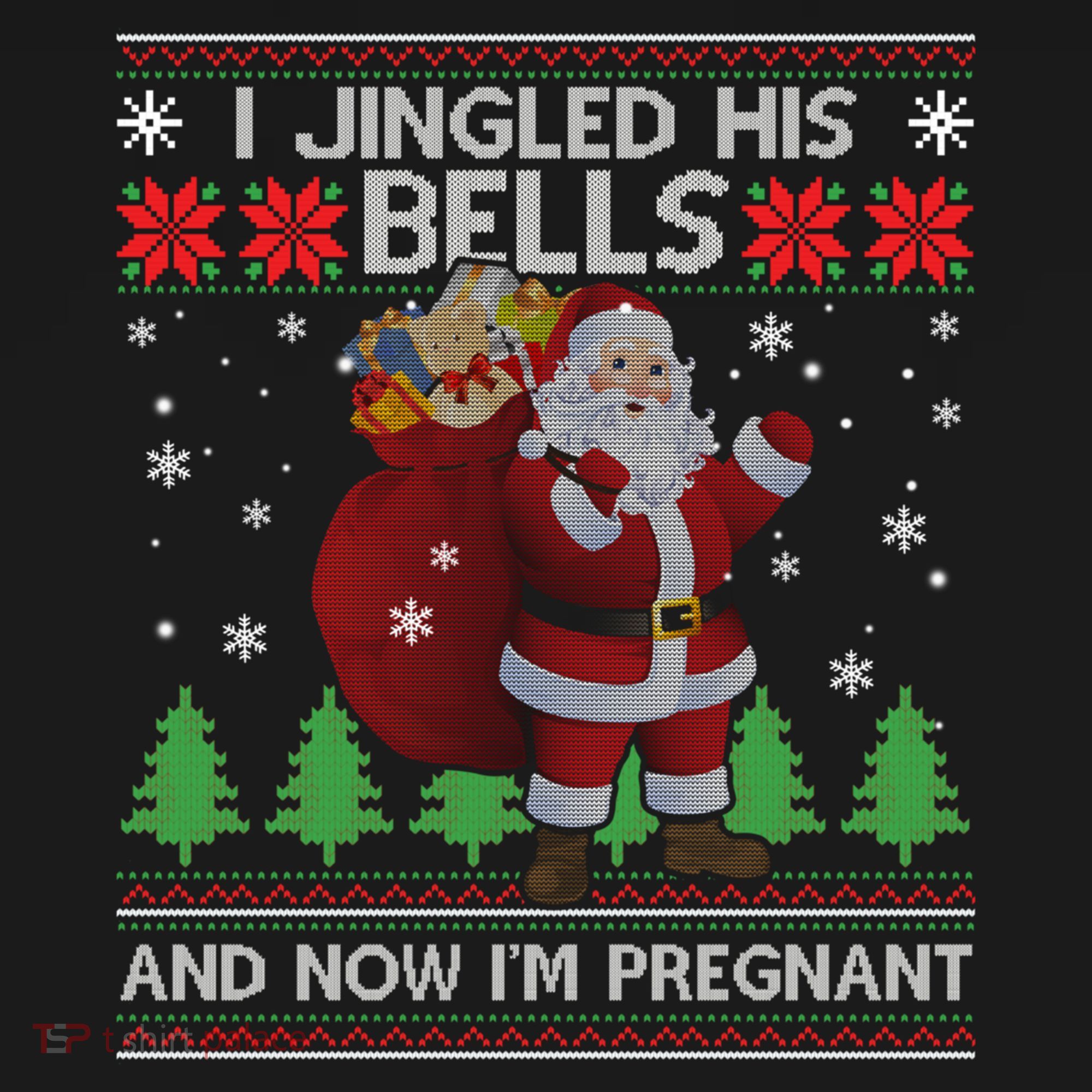 I Jingled His Bells And Now IM Pregnant Ugly Xmas T-Shirt