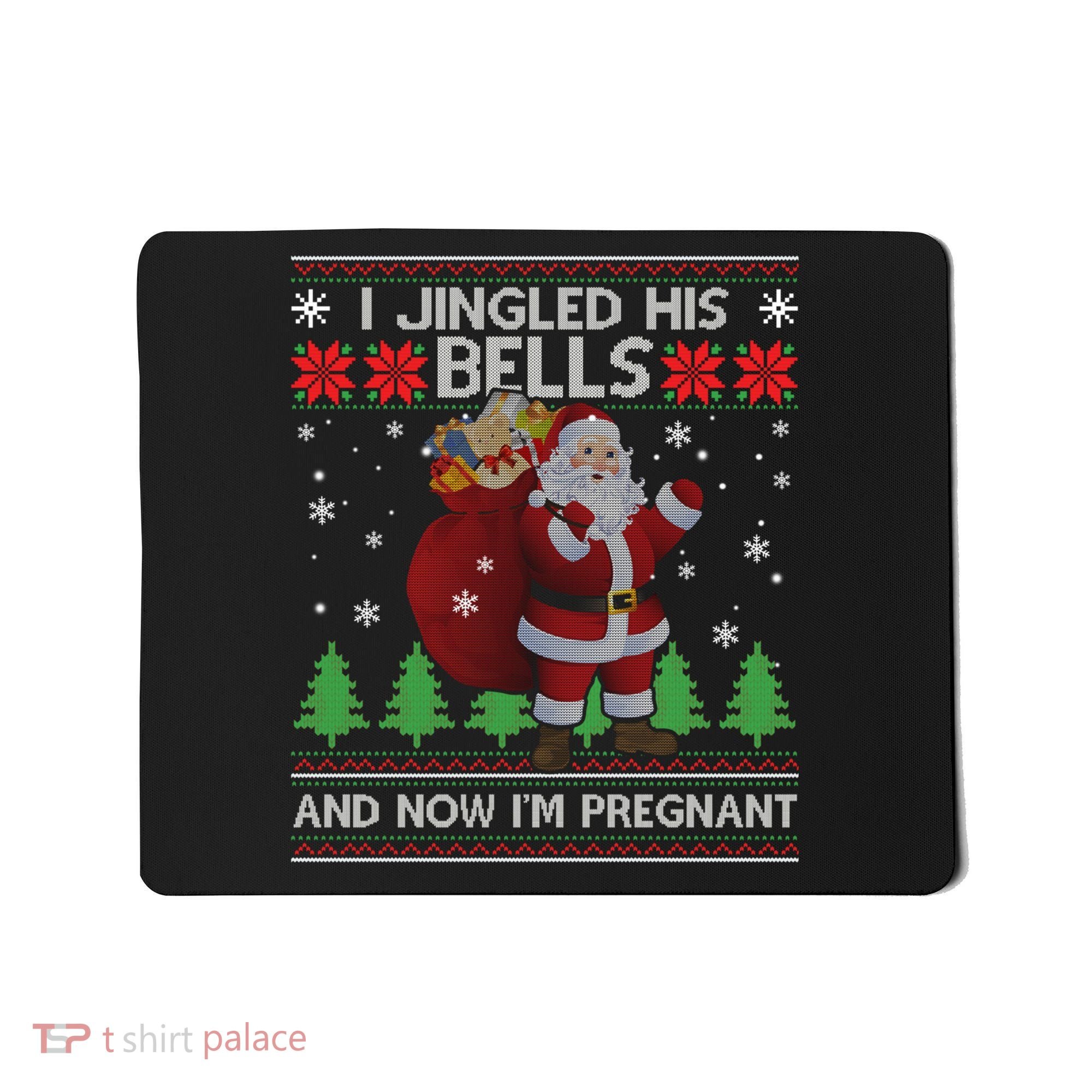 I Jingled His Bells And Now IM Pregnant Ugly Xmas Mousepad