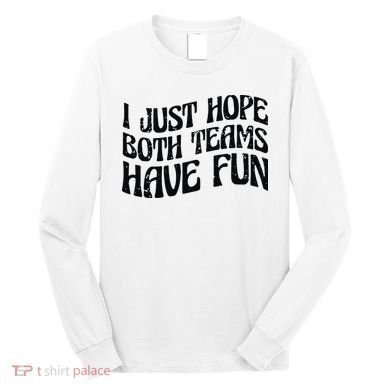 I Just Hope Both Teams Have Fun Long Sleeve Shirt