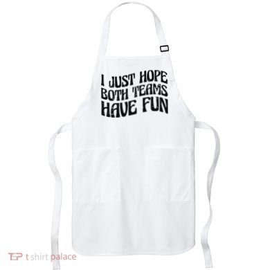 I Just Hope Both Teams Have Fun Apron