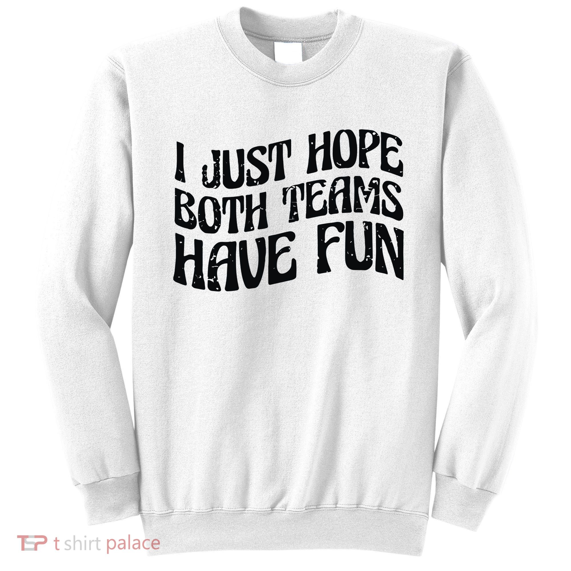 I Just Hope Both Teams Have Fun Sweatshirt
