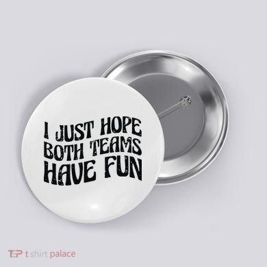 I Just Hope Both Teams Have Fun Button