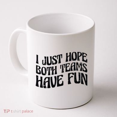 I Just Hope Both Teams Have Fun Coffee Mug