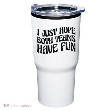 I Just Hope Both Teams Have Fun Tumbler