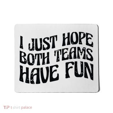 I Just Hope Both Teams Have Fun Mousepad
