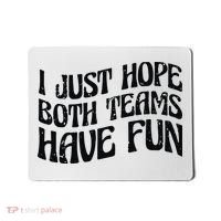 I Just Hope Both Teams Have Fun Mousepad thumb 0