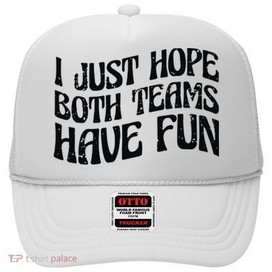 I Just Hope Both Teams Have Fun Hat
