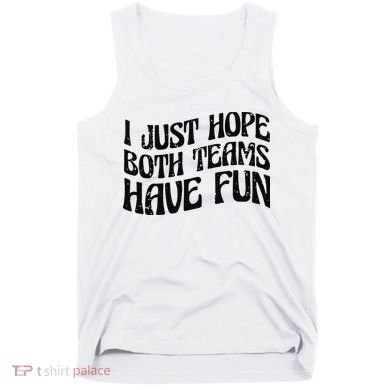 I Just Hope Both Teams Have Fun Tank Top