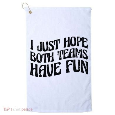 I Just Hope Both Teams Have Fun Golf Towel