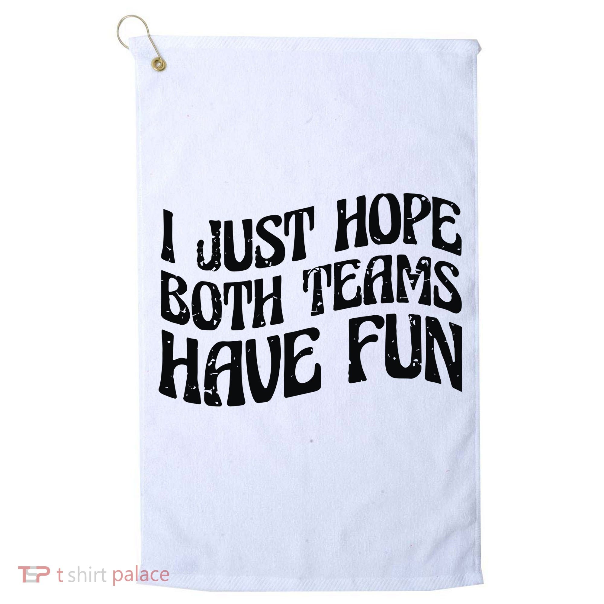 I Just Hope Both Teams Have Fun Golf Towel